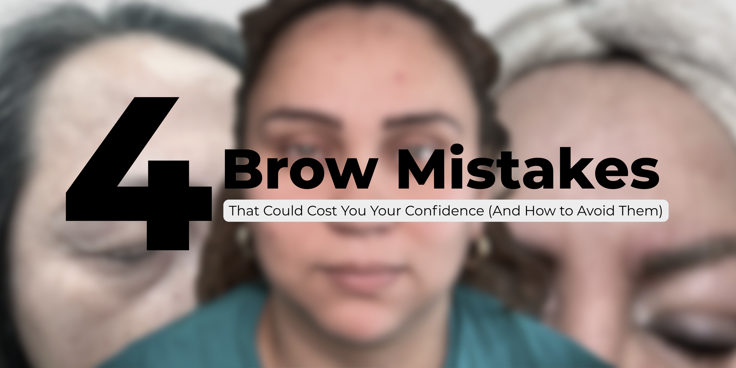 4 Brow Mistakes That Could Cost You Your Confidence (And How to Avoid Them)